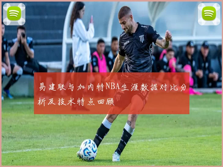 易建联与加内特NBA生涯数据对比分析及技术特点回顾