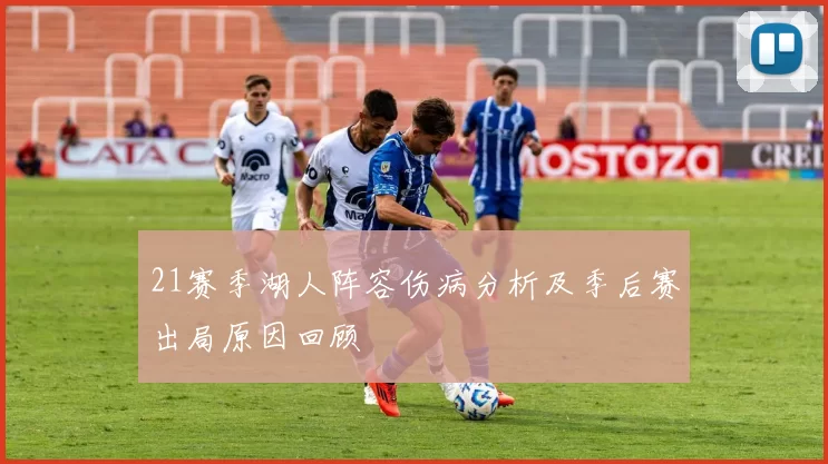 21赛季湖人阵容伤病分析及季后赛出局原因回顾