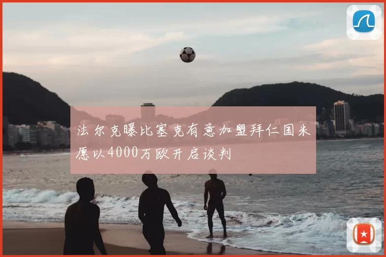 法尔克曝比塞克有意加盟拜仁国米愿以4000万欧开启谈判