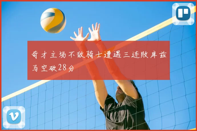 奇才主场不敌骑士遭遇三连败库兹马空砍28分