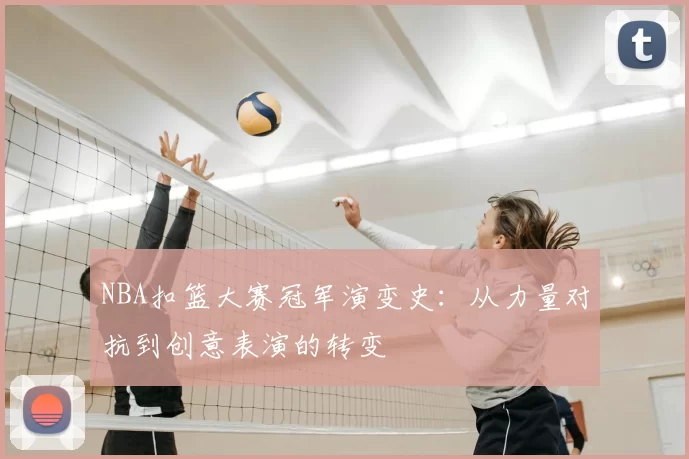 NBA扣篮大赛冠军演变史：从力量对抗到创意表演的转变