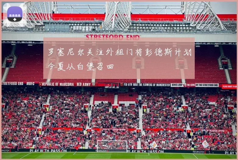 罗塞尼尔关注外租门将彭德斯计划今夏从白堡召回