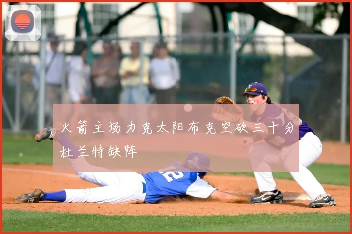 火箭主场力克太阳布克空砍三十分杜兰特缺阵