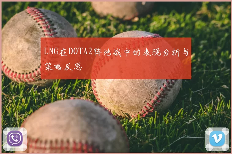 LNG在DOTA2阵地战中的表现分析与策略反思