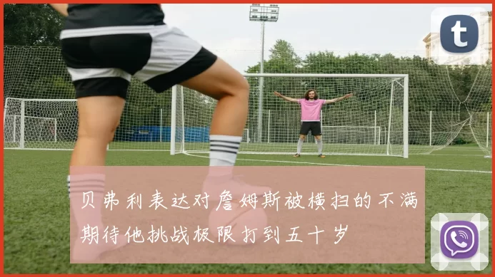 贝弗利表达对詹姆斯被横扫的不满期待他挑战极限打到五十岁