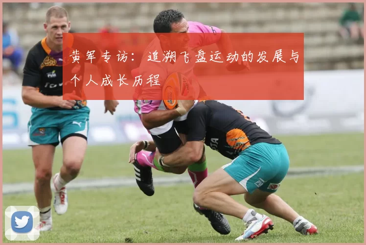 黄军专访：追溯飞盘运动的发展与个人成长历程