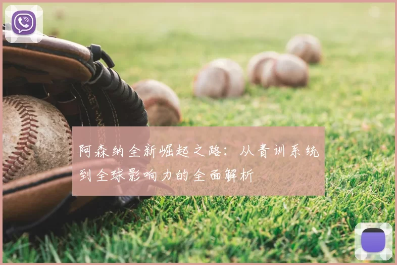 阿森纳全新崛起之路：从青训系统到全球影响力的全面解析