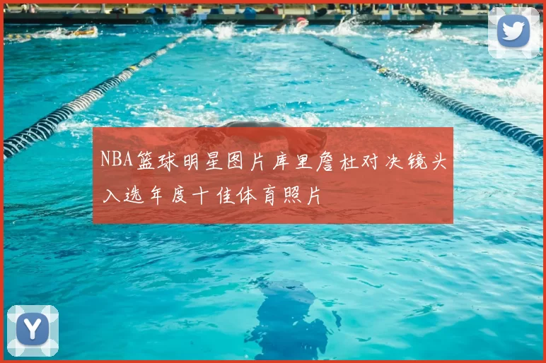NBA篮球明星图片库里詹杜对决镜头入选年度十佳体育照片