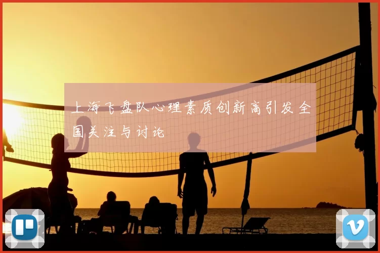 上海飞盘队心理素质创新高引发全国关注与讨论