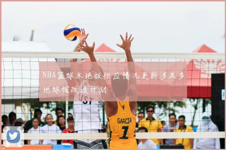NBA篮球木地板供应情况更新涉及多地球馆改造计划