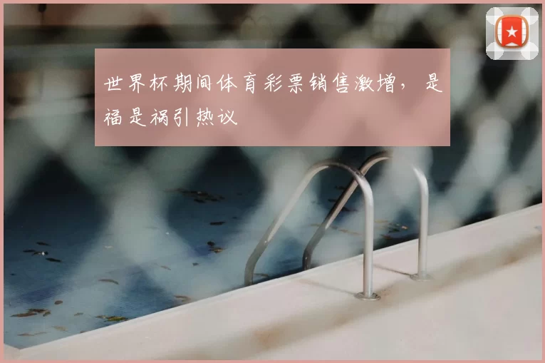 世界杯期间体育彩票销售激增,是福是祸引热议